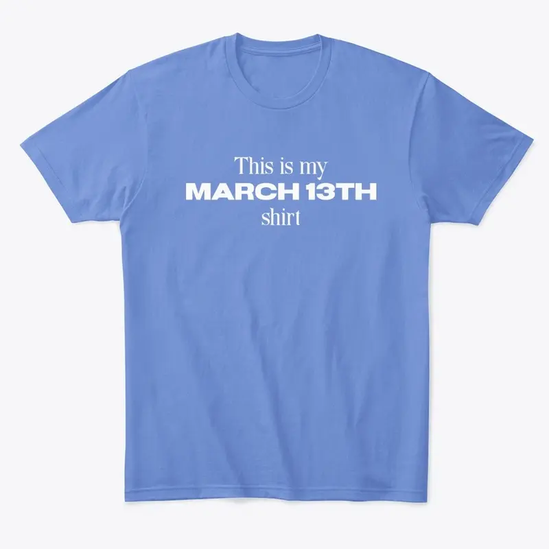 My March 13th Shirt